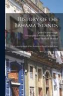 History of the Bahama Islands: With a Special Study of the Abolition of Slavery in the Colony di George Burbank Shattuck, James Martin Wright edito da LEGARE STREET PR