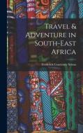 Travel & Adventure in South-East Africa di Frederick Courteney Selous edito da LEGARE STREET PR