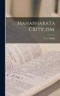 Mahabharata Criticism. di C. A. Vaidya edito da LEGARE STREET PR