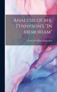 Analysis of Mr. Tennyson's "In Memoriam" di Frederick William Robertson edito da LEGARE STREET PR