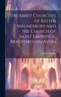 The Abbey Churches of Bath & Malmesbury and the Church of Saint Laurence, Bradford-on-Avon di Thomas Perkins edito da LEGARE STREET PR