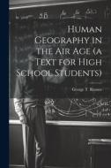 Human Geography in the air age (a Text for High School Students) di George T. Renner edito da LEGARE STREET PR