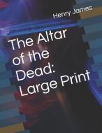The Altar of the Dead: Large Print di Henry James edito da INDEPENDENTLY PUBLISHED