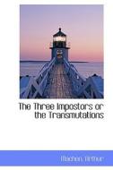 The Three Impostors Or The Transmutations di Arthur Machen, Machen Arthur edito da Bibliolife