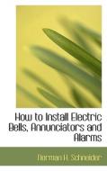 How To Install Electric Bells, Annunciators And Alarms di Norman H Schneider edito da Bibliolife