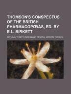 Thomson's Conspectus of the British Pharmacop IAS, Ed. by E.L. Birkett di Anthony Todd Thomson edito da Rarebooksclub.com