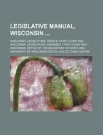 Legislative Manual, Wisconsin di Wisconsin Legislature Clerk edito da Rarebooksclub.com