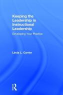 Keeping the Leadership in Instructional Leadership di Linda L. Carrier edito da Taylor & Francis Ltd