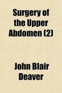 Surgery Of The Upper Abdomen 2 di John Blair Deaver edito da General Books