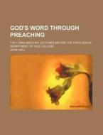 God's Word Through Preaching; The Lyman Beecher Lectures Before the Theological Department of Yale College di John Hall edito da Rarebooksclub.com