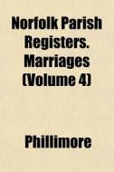 Norfolk Parish Registers. Marriages Vol di Phillimore edito da General Books