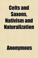 Celts And Saxons, Nativism And Naturaliz di Anonymous, Books Group edito da General Books