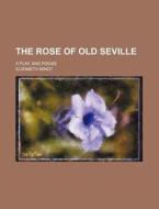 The Rose Of Old Seville di Elizabeth Minot edito da General Books Llc