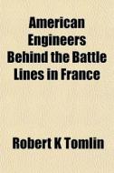 American Engineers Behind The Battle Lin di Robert K. Tomlin edito da Rarebooksclub.com