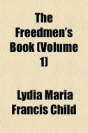 The Freedmen's Book Volume 1 di Lydia Maria Francis Child edito da Rarebooksclub.com