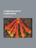 Communicant's Companion di Matthew Henry edito da Rarebooksclub.com