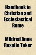 Handbook To Christian And Ecclesiastical di Mildred Anne Rosalie Tuker edito da General Books