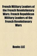 French Military Leaders Of The French Re di Books Llc edito da Books LLC, Wiki Series