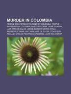 Murder In Colombia: People Convicted Of Murder By Colombia, People Murdered In Colombia, Pablo Escobar, Luis Carlos GalÃ¯Â¿Â½n di Source Wikipedia edito da Books Llc