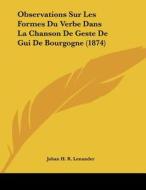 Observations Sur Les Formes Du Verbe Dans La Chanson de Geste de GUI de Bourgogne (1874) di Johan H. R. Lenander edito da Kessinger Publishing