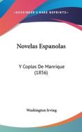Novelas Espanolas: Y Coplas de Manrique (1856) di Washington Irving edito da Kessinger Publishing