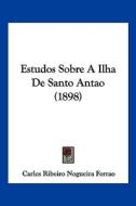 Estudos Sobre a Ilha de Santo Antao (1898) di Carlos Ribeiro Nogueira Ferrao edito da Kessinger Publishing