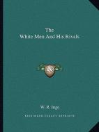 The White Men and His Rivals di W. R. Inge edito da Kessinger Publishing