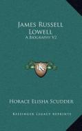 James Russell Lowell: A Biography V2 di Horace Elisha Scudder edito da Kessinger Publishing