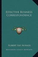 Effective Business Correspondence di Robert Ray Aurner edito da Kessinger Publishing