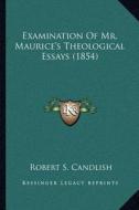 Examination of Mr. Maurice's Theological Essays (1854) di Robert S. Candlish edito da Kessinger Publishing