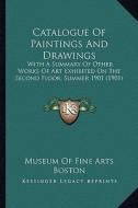 Catalogue of Paintings and Drawings: With a Summary of Other Works of Art Exhibited on the Second Floor, Summer 1901 (1901) di Museum of Fine Arts Boston edito da Kessinger Publishing