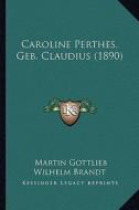 Caroline Perthes, Geb. Claudius (1890) di Martin Gottlieb Wilhelm Brandt edito da Kessinger Publishing