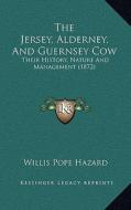 The Jersey, Alderney, and Guernsey Cow: Their History, Nature and Management (1872) di Willis Pope Hazard edito da Kessinger Publishing