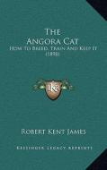 The Angora Cat: How to Breed, Train and Keep It (1898) edito da Kessinger Publishing