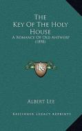 The Key of the Holy House: A Romance of Old Antwerp (1898) di Albert Lee edito da Kessinger Publishing