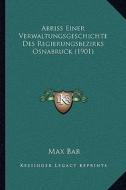 Abriss Einer Verwaltungsgeschichte Des Regierungsbezirks Osnabruck (1901) di Max Bar edito da Kessinger Publishing