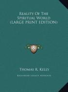 Reality of the Spiritual World di Thomas R. Kelly edito da Kessinger Publishing