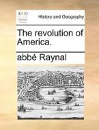 The Revolution Of America. di abbï¿½ Raynal edito da Gale Ecco, Print Editions