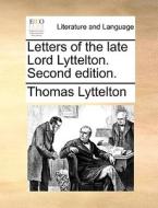 Letters Of The Late Lord Lyttelton. Second Edition. di Thomas Lyttelton edito da Gale Ecco, Print Editions