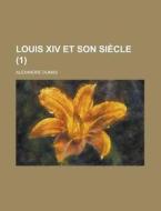 Louis XIV Et Son Siecle (1 ) di Leon M. Chamberlain, Alexandre Dumas edito da Rarebooksclub.com