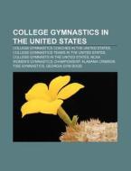 College Gymnastics in the United States: College Gymnastics Coaches in the United States, College Gymnastics Teams in the United States di Source Wikipedia edito da Books LLC, Wiki Series