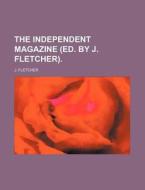 The Independent Magazine (ed. By J. Fletcher). di J. Fletcher edito da General Books Llc