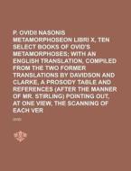 P. Ovidii Nasonis Metamorphoseon Libri X, Or, Ten Select Books of Ovid's Metamorphoses Volume 10 di Ovid edito da Rarebooksclub.com