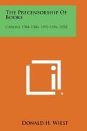 The Precensorship of Books: Canons 1384-1386, 1392-1394, 2318 di Donald H. Wiest edito da Literary Licensing, LLC