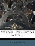 Sessional Examination Papers ...... di McGill University edito da Nabu Press