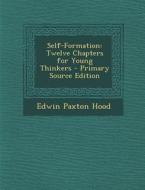 Self-Formation: Twelve Chapters for Young Thinkers di Edwin Paxton Hood edito da Nabu Press
