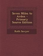 Seven Miles to Arden di Ruth Sawyer edito da Nabu Press