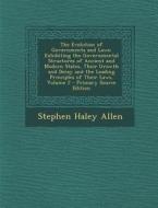 The Evolution of Governments and Laws: Exhibiting the Governmental Structures of Ancient and Modern States, Their Growth and Decay and the Leading Pri di Stephen Haley Allen edito da Nabu Press