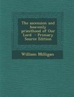 Ascension and Heavenly Priesthood of Our Lord di William Milligan edito da Nabu Press