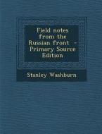 Field Notes from the Russian Front di Stanley Washburn edito da Nabu Press